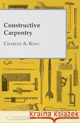 Constructive Carpentry Charles a King 9781528709880 Read Books