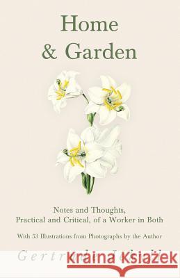 Home and Garden - Notes and Thoughts, Practical and Critical, of a Worker in Both - With 53 Illustrations from Photographs by the Author Gertrude Jekyll 9781528709989 Read Country Books
