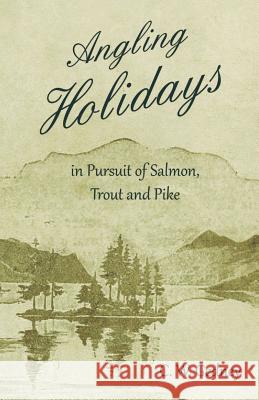 Angling Holidays in Pursuit of Salmon, Trout and Pike C. W. Gedney 9781528710183 Read Country Books
