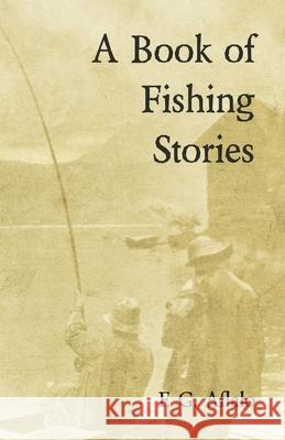 A Book of Fishing Stories Frederick George Aflalo 9781528710459