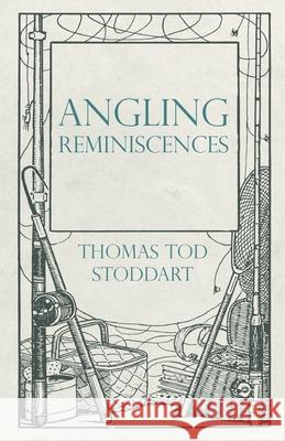 Angling Reminiscences Thomas Tod Stoddart 9781528710480 Read Books