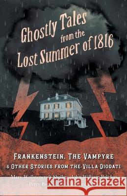 Ghostly Tales from the Lost Summer of 1816 - Frankenstein, the Vampyre & Other Stories from the Villa Diodati Mary Shelley John William Polidori Lord George Gordon Byron 9781528710718 Fantasy and Horror Classics