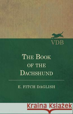 The Book of the Dachshund E. Fitch Daglish 9781528710848 Vintage Dog Books