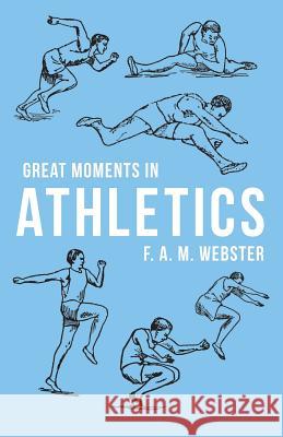 Great Moments in Athletics F. a. M. Webster 9781528710985 Macha Press