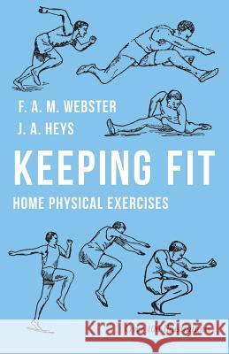 Keeping Fit - Home Physical Exercises F. a. M. Webster J. a. Heys 9781528711036 Macha Press