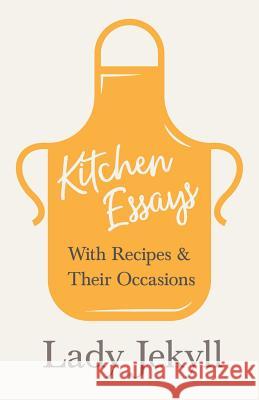 Kitchen Essays - With Recipes and Their Occasions Lady Jekyll 9781528711043 Vintage Cookery Books