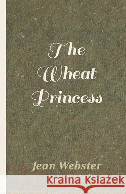 The Wheat Princess Jean Webster 9781528711722