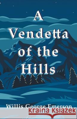 A Vendetta of the Hills Willis George Emerson 9781528711876