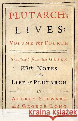 Plutarch's Lives - Vol. IV Plutarch, Aubrey Stewart, George Long 9781528711982