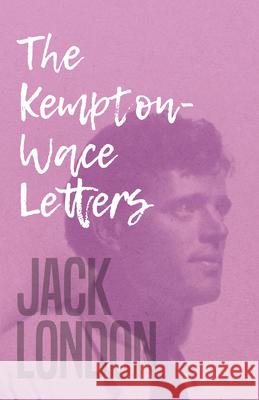 The Kempton-Wace Letters Jack London Anna Strunsky 9781528712385 Read & Co. Books