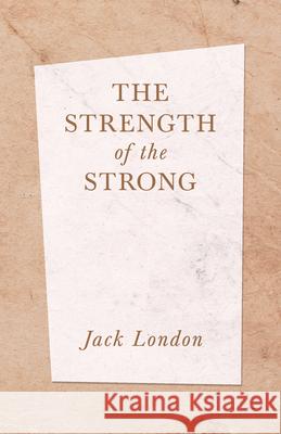 The Strength of the Strong Jack London 9781528712422 Read & Co. Books