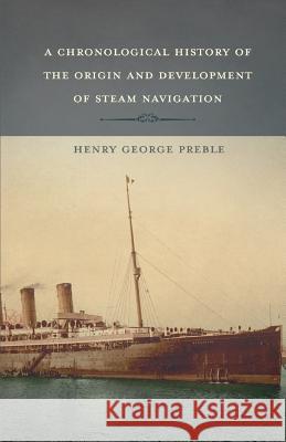 A Chronological History of the Origin and Development of Steam Navigation Henry George Preble 9781528712750 Read Books