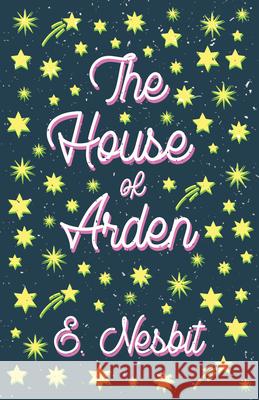 The House of Arden: A Story for Children Nesbit, E. 9781528713054