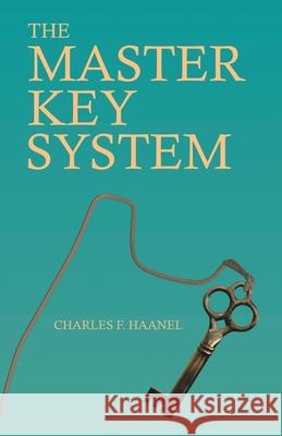 The Master Key System: With an Essay on Charles F. Haanel by Walter Barlow Stevens Charles F. Haanel Walter Barlow Stevens 9781528713450