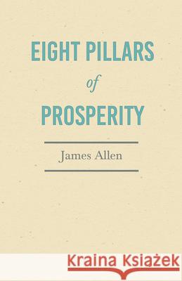 Eight Pillars of Prosperity: With an Essay on The Nature of Virtue by Percy Bysshe Shelley James Allen, Percy Bysshe Shelley 9781528713665