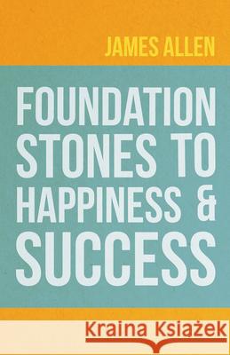 Foundation Stones to Happiness and Success James Allen 9781528713672