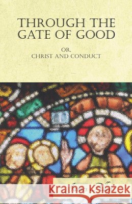 Through the Gate of Good - or, Christ and Conduct James Allen 9781528713825