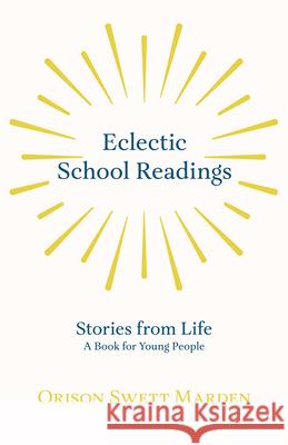 Eclectic School Readings: Stories from Life - A Book for Young People Orison Swett Marden 9781528713887 Read Books
