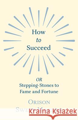 How to Succeed: or, Stepping-Stones to Fame and Fortune Marden, Orison Swett 9781528713917 Light House