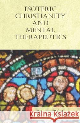Esoteric Christianity and Mental Therapeutics: With an Essay on The New Age By William Al-Sharif Warren Felt Evans, William Al-Sharif 9781528713986