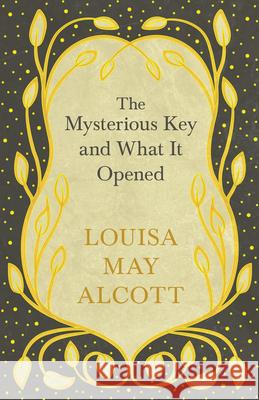 The Mysterious Key and What It Opened Louisa May Alcott 9781528714198