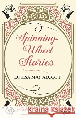 Spinning-Wheel Stories Louisa May Alcott 9781528714266