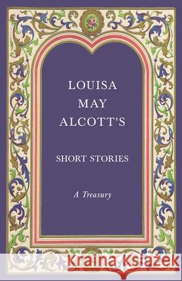 Louisa May Alcott's Short Stories: A Treasury Alcott, Louisa May 9781528714341