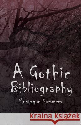 A Gothic Bibliography Montague Summers 9781528714358 Read Books