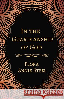 In the Guardianship of God Flora Annie Steel 9781528714440