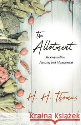 The Allotment;Its Preparation, Planting and Management Thomas, H. H. 9781528714648 Home Farm Books