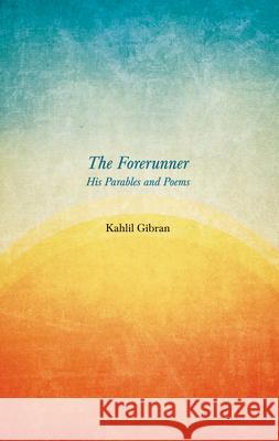 The Forerunner - His Parables and Poems Kahlil Gibran 9781528714686 Read Books