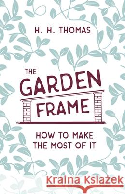 The Garden Frame - How to Make the Most of it H H Thomas, George Garner 9781528714693