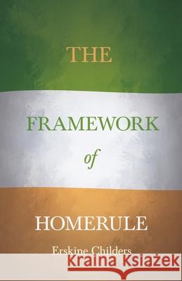 The Framework of Home Rule: With an Excerpt from Remembering Sion by Ryan Desmond Childers, Erskine 9781528715218 Read & Co. Books