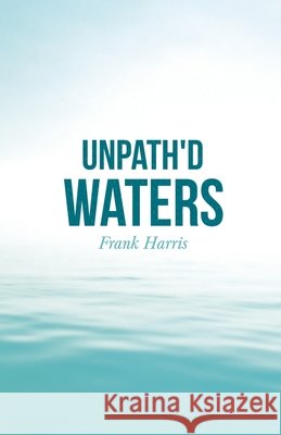 Unpath'd Waters Frank Harris 9781528715355 Read & Co. Books