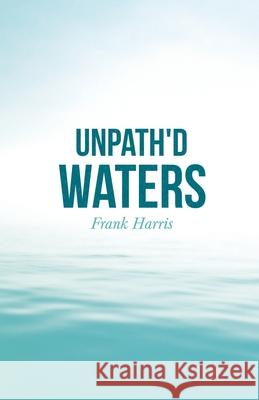 Unpath'd Waters Frank Harris 9781528715355