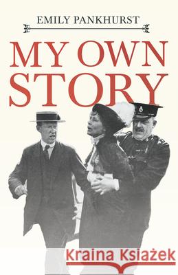 My Own Story: With an Excerpt From Women as World Builders, Studies in Modern Feminism By Floyd Dell Emmeline Pankhurst Floyd Dell 9781528715409 Read & Co. Books