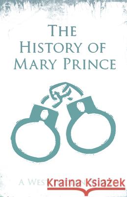 The History of Mary Prince: A West Indian Slave - With the Supplement, the Narrative of Asa-Asa, a Captured African Prince, Mary 9781528715416 Read & Co. Books