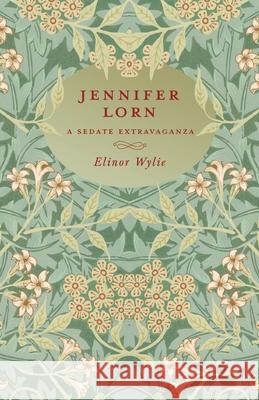 Jennifer Lorn - A Sedate Extravaganza: With an Essay by Martha Elizabeth Johnson Wylie, Elinor 9781528715560