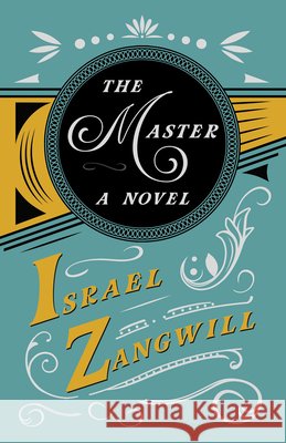 The Master - A Novel: With a Chapter From English Humorists of To-day by J. A. Hammerton Israel Zangwill J. a. Hammerton 9781528715867 Read & Co. Books