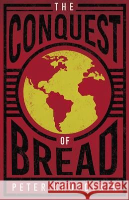 The Conquest of Bread: With an Excerpt from Comrade Kropotkin by Victor Robinson Peter Kropotkin Victor Robinson 9781528715997 Read & Co. Books