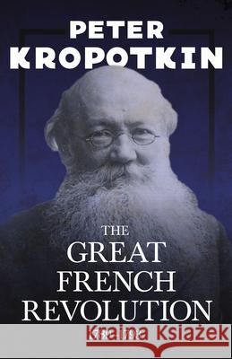 The Great French Revolution - 1789-1793: With an Excerpt from Comrade Kropotkin by Victor Robinson Peter Kropotkin 9781528716031 Read & Co. Books