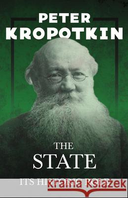 The State - Its Historic Role: With an Excerpt from Comrade Kropotkin by Victor Robinson Peter Kropotkin 9781528716062 Read & Co. Books