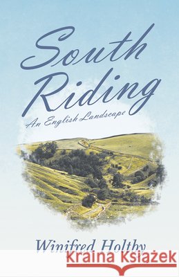 South Riding - An English Landscape Winifred Holtby 9781528716178