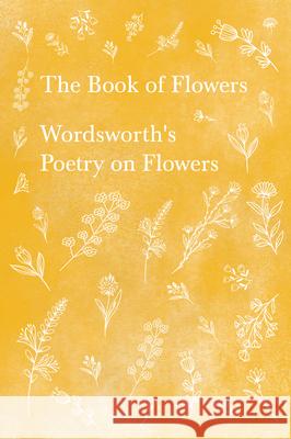 The Book of Flowers: Wordsworth's Poetry on Flowers Wordsworth, William 9781528716369 Ragged Hand - Read & Co.