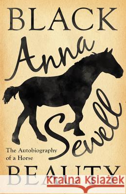 Black Beauty - The Autobiography of a Horse;With a Biography by Elizabeth Lee Sewell, Anna 9781528716413 Read & Co. Books