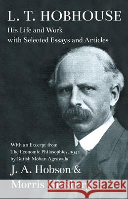 L. T. Hobhouse - His Life and Work with Selected Essays and Articles: With an Excerpt from the Economic Philosophies, 1941 by Ratish Mohan Agrawala Hobson, J. A. 9781528716468 Read & Co. Books