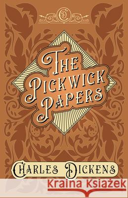 The Pickwick Papers: The Posthumous Papers of the Pickwick Club - With Appreciations and Criticisms By G. K. Chesterton Dickens, Charles 9781528716833