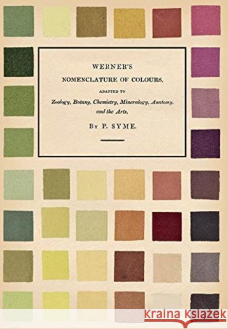 Werner's Nomenclature of Colours: Adapted to Zoology, Botany, Chemistry, Mineralogy, Anatomy, and the Arts Syme, Patrick 9781528717052 Art Meets Science