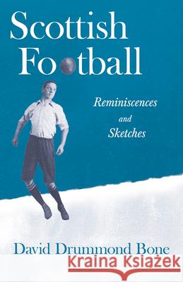 Scottish Football: Reminiscences and Sketches Bone, David Drummond 9781528717274