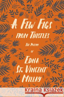 A Few Figs from Thistles: The Poetry of Edna St. Vincent Millay Millay, Edna St Vincent 9781528717465 Ragged Hand - Read & Co.